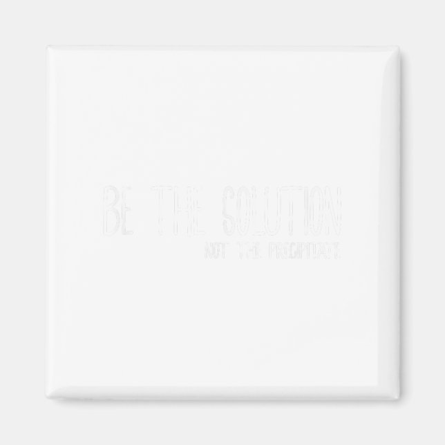 Be The Solution Not The Precitate Funny Motivation Magnet (Vorne)