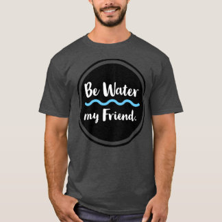 Be Water My Friends Bitte besuchen Sie unseren Sho T-Shirt