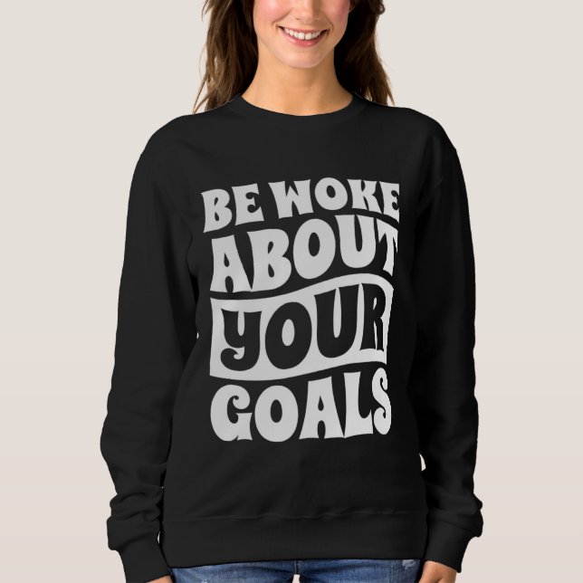 Be Woke About Your Goals Motivational Life Achieve Sweatshirt (Vorderseite)