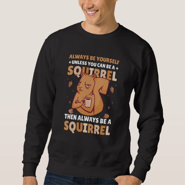 Be yoursefl unless you can be a Squirrel for Squir Sweatshirt (Vorderseite)