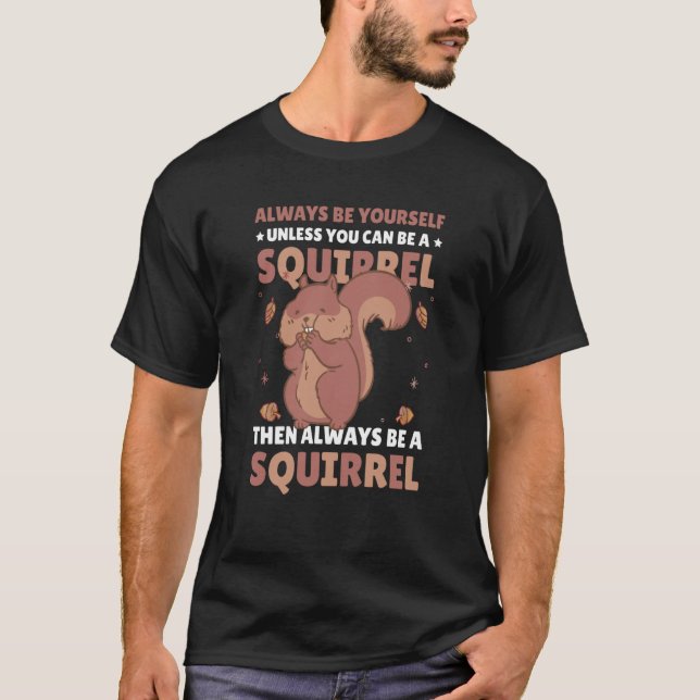 Be yoursefl unless you can be a Squirrel for Squir T-Shirt (Vorderseite)