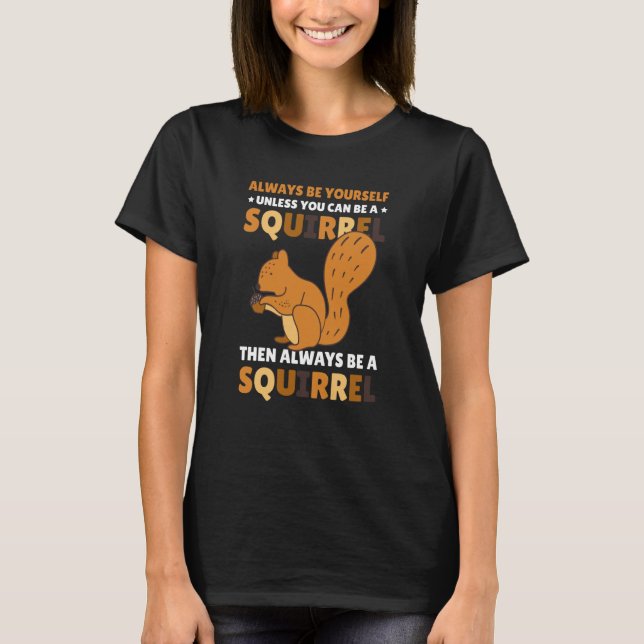 Be yoursefl unless you can be a Squirrel for Squir T-Shirt (Vorderseite)
