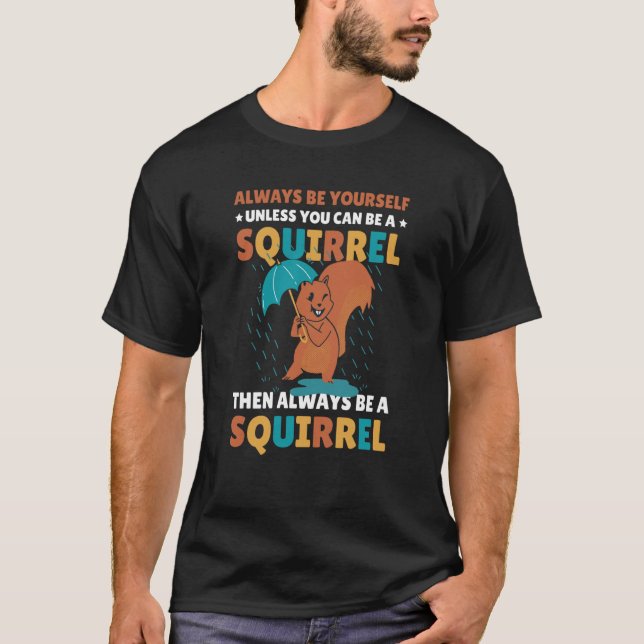 Be yoursefl unless you can be a Squirrel for Squir T-Shirt (Vorderseite)