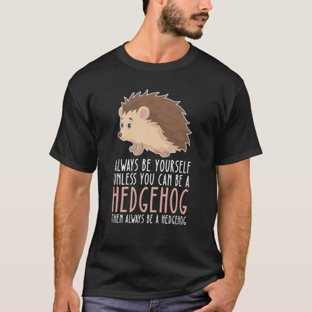 Be Yourself Always And Be A Hedgehog T-Shirt (Vorderseite)
