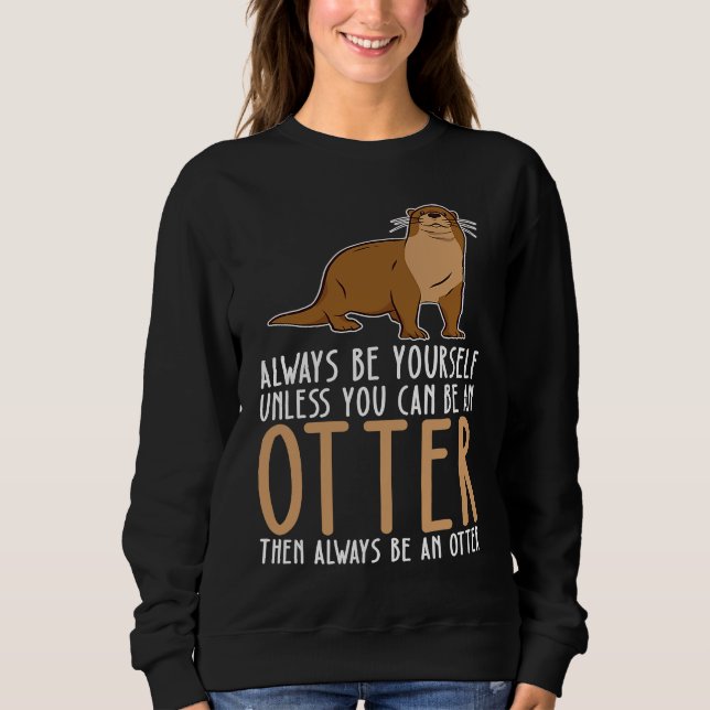 Be Yourself Always And Be A Otter Sweatshirt (Vorderseite)