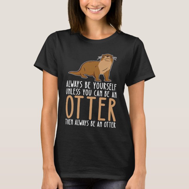 Be Yourself Always And Be A Otter T-Shirt (Vorderseite)