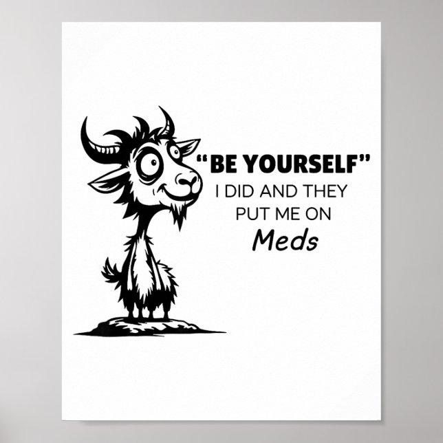 Be Yourself I Did And They Put Me On Meds  Poster (Vorne)