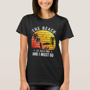 Beach Beach ist anrufen, und ich muss Sommer gehen T-Shirt