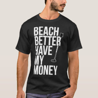 Beach Better Have My Money for Metal Detector Fan T-Shirt