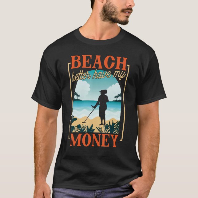 Beach Better Have My Money Metal Detecting T-Shirt (Vorderseite)