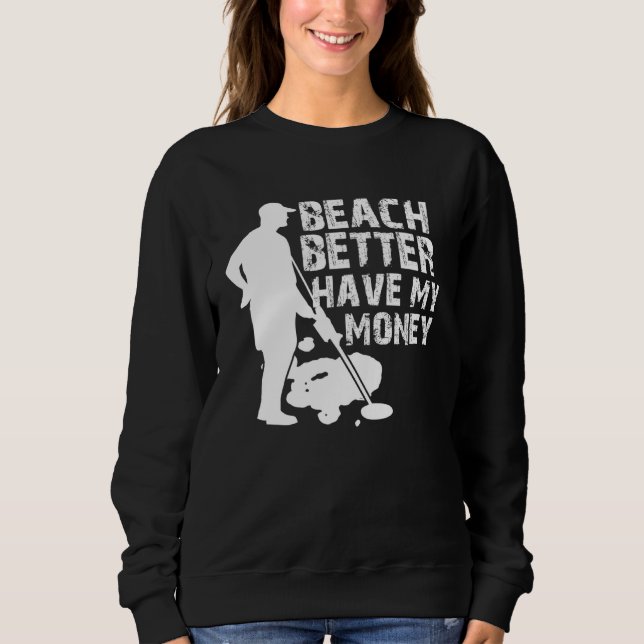 Beach Better Have My Money  Metal Detector Sweatshirt (Vorderseite)