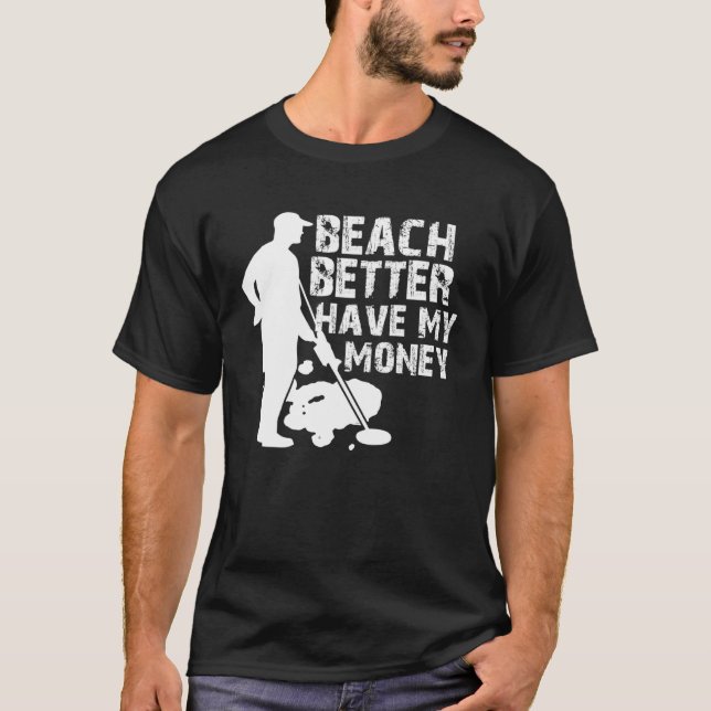 Beach Better Have My Money  Metal Detector T-Shirt (Vorderseite)