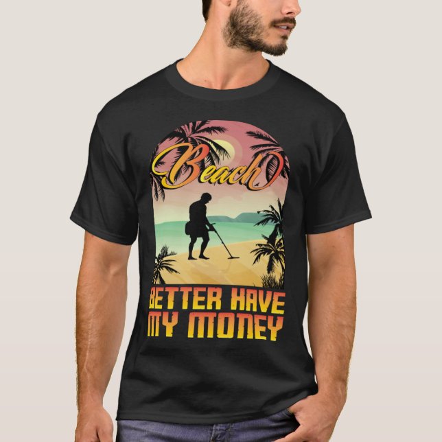 Beach better havy my money metall detector metall  T-Shirt (Vorderseite)