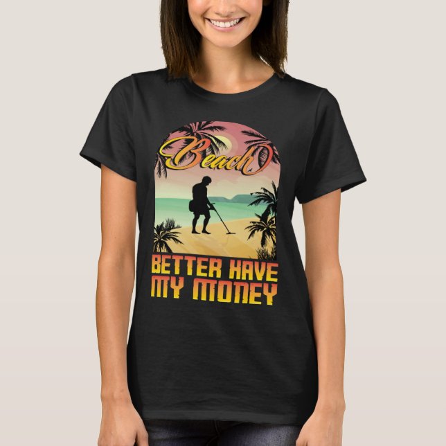 Beach better havy my money metall detector metall  T-Shirt (Vorderseite)