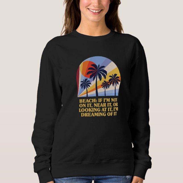 Beach I'm Dreaming Of It Ocean Summer  Beach   1 Sweatshirt (Vorderseite)