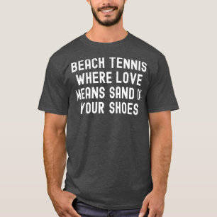 Beach Tennis, wo Liebe Sand in den Schuhen bedeute T-Shirt