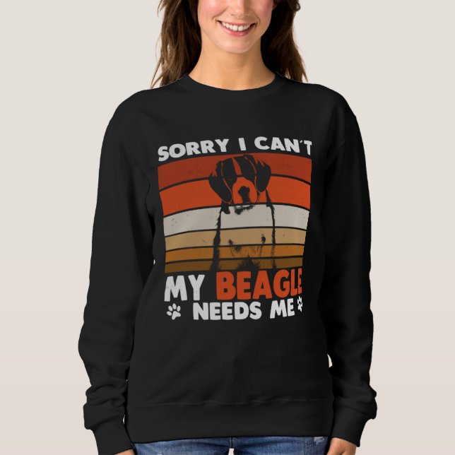 Beagle Dog Sorry I Can´t My Beagle Needs Me Sweatshirt (Vorderseite)