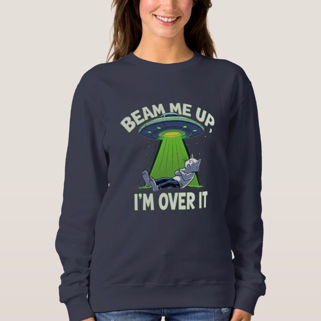 Beam Me Up, I’m Over It | Funny Alien Sweatshirt (Vorderseite)