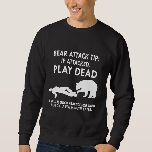 Bear Attack Tip If Attacked Play Dead It Will Be G Sweatshirt (Vorderseite)