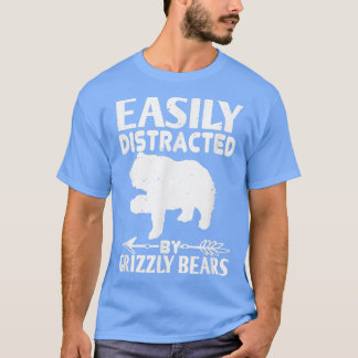 Bear Lover Funny Gift - Easily Distracted By Grizz T-Shirt