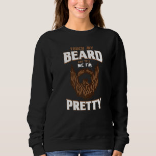 Beard Quote Touch mein Bart und sagen mir, ich bin Sweatshirt