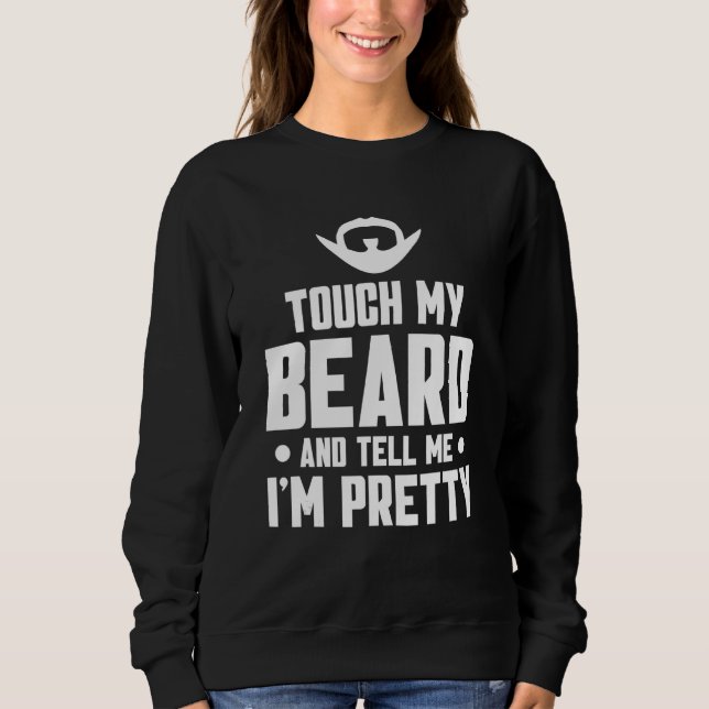 Beard Quote Touch mein Bart und sagen mir, ich bin Sweatshirt (Vorderseite)
