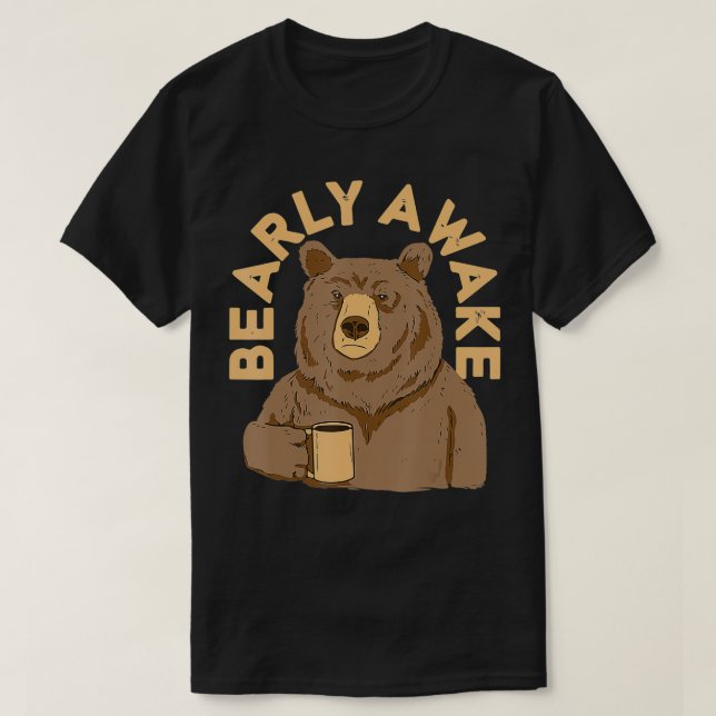 Bearly Awake Ich brauche Kaffee, um wecken T-Shirt (Design vorne)