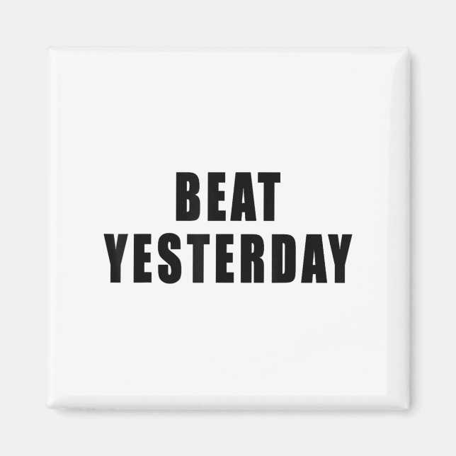 Beat Yesterday Motivational Quotes  Magnet (Vorne)
