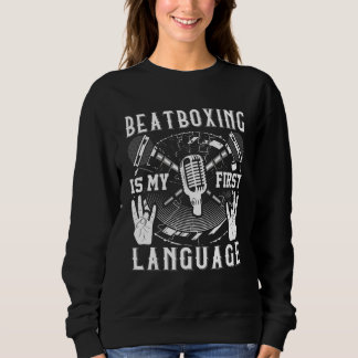 Beatboxing Is My First Language  Beatboxer Sweatshirt