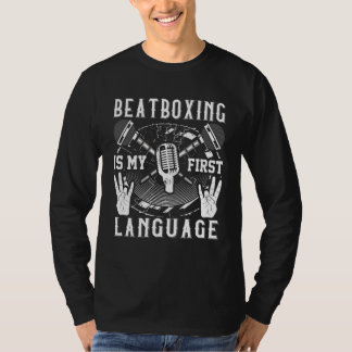 Beatboxing Is My First Language  Beatboxer T-Shirt