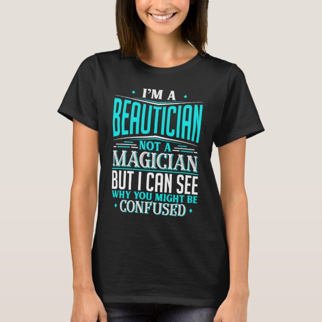 Beautician Not A Magician Might Be Confused Funny T-Shirt (Vorderseite)