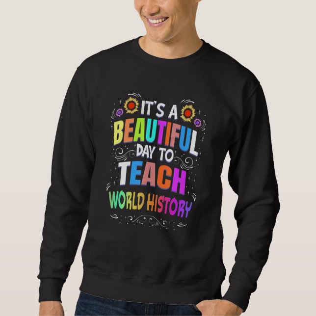 Beautiful Day to Teach World History  World Histor Sweatshirt (Vorderseite)