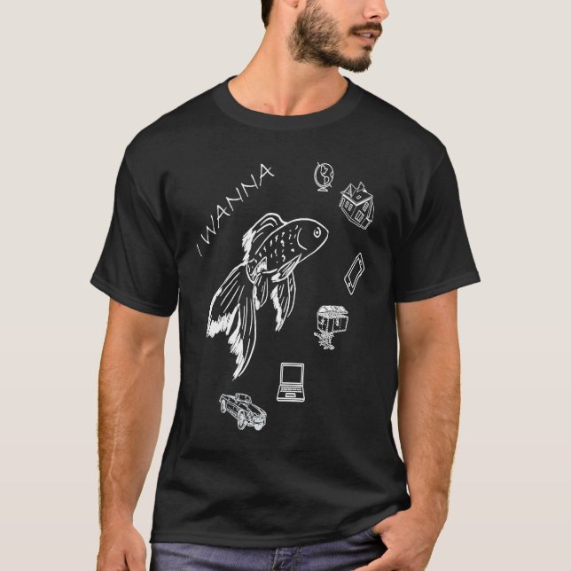 Beautiful Goldfish I Wanna Everything T-Shirt (Vorderseite)