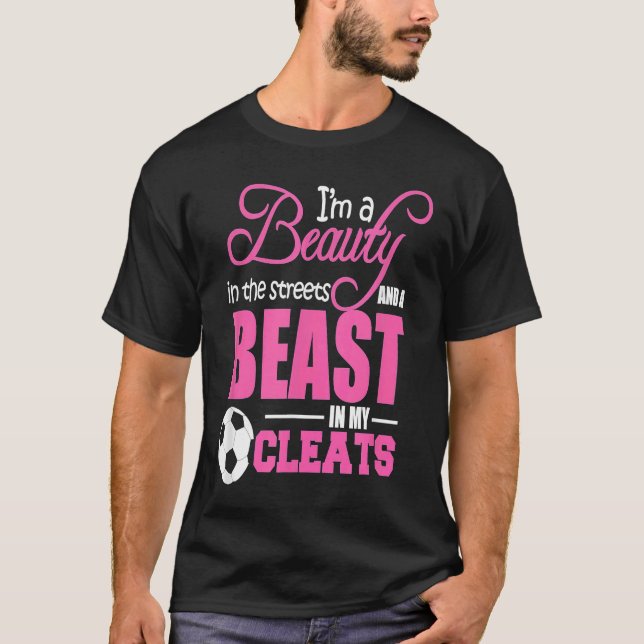Beauty in the streets Beast in my Cleats Soccer T-Shirt (Vorderseite)