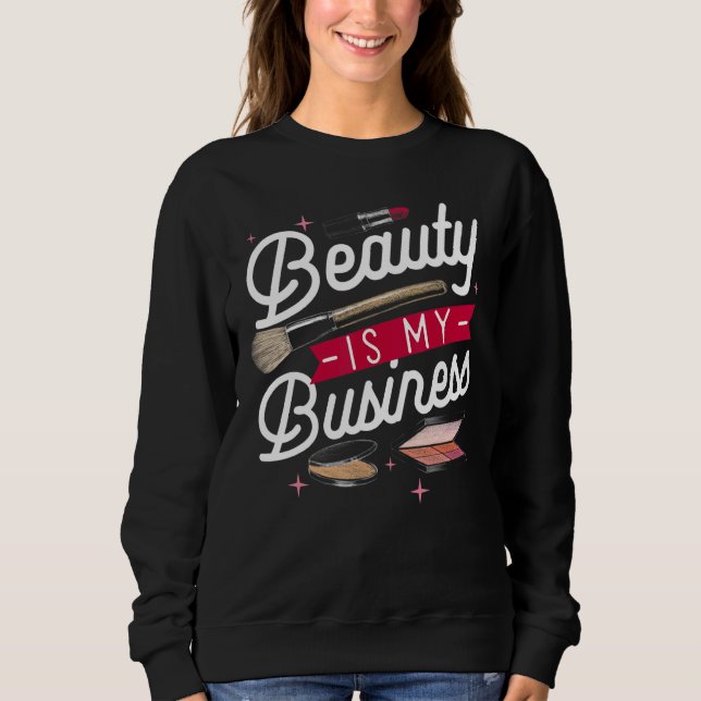 Beauty is my Business Makeup Cosmetic Sales Themed Sweatshirt (Vorderseite)