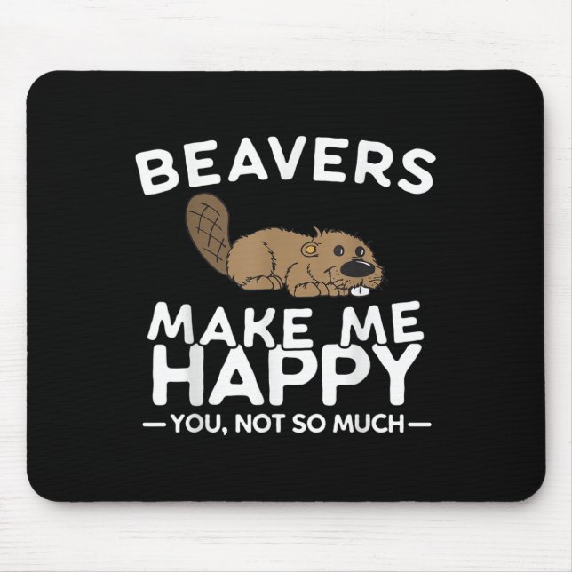 Beavers Make Me Happy You Not So Much Funny Beaver Mousepad (Vorne)