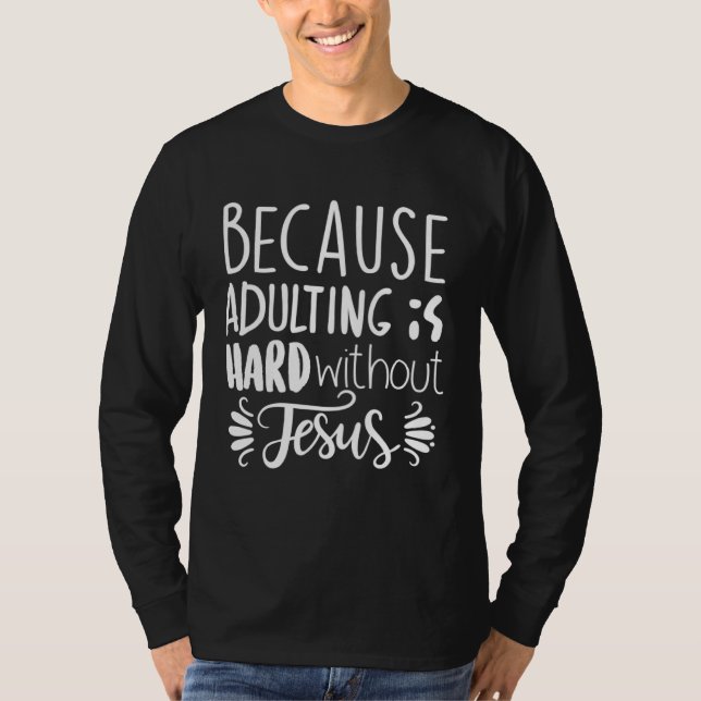 Because Adulting Is Hard Without Jesus Religious B T-Shirt (Vorderseite)