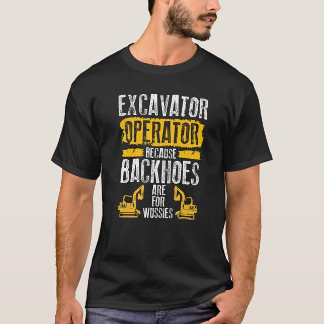 Because Backhoes Are For Wussies  Excavator Operat T-Shirt (Vorderseite)