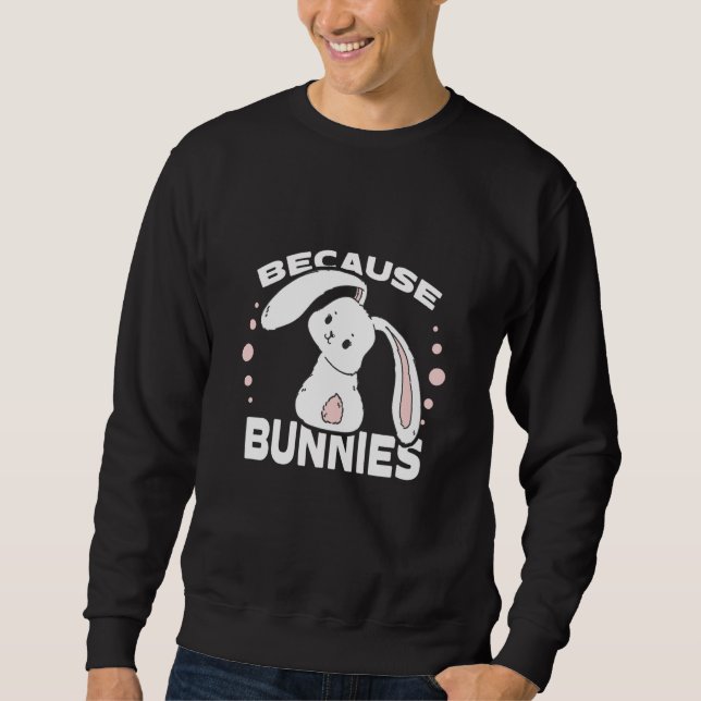 Because Bunnies I Easter Bunny Cute Bunny Sweatshirt (Vorderseite)