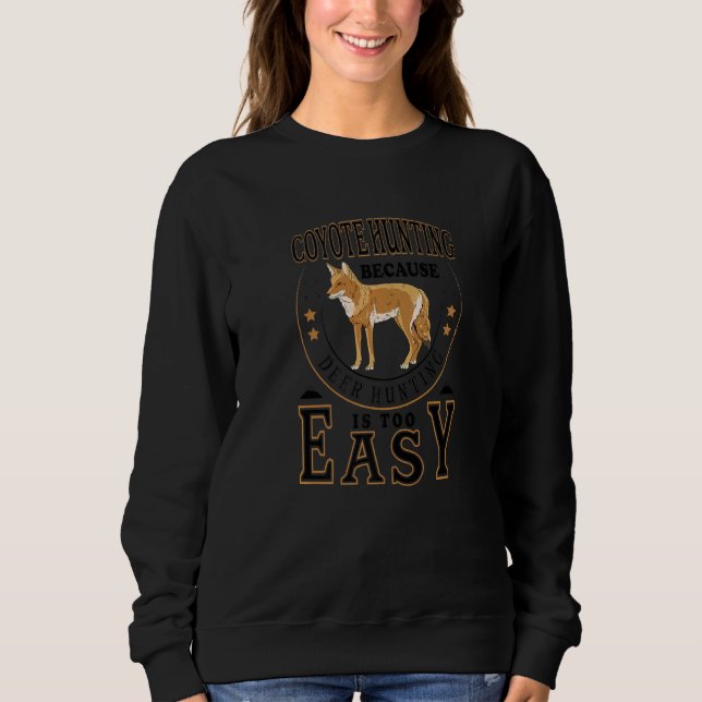 Because Deer Hunting Is Too easy  Coyote Hunting Sweatshirt (Vorderseite)
