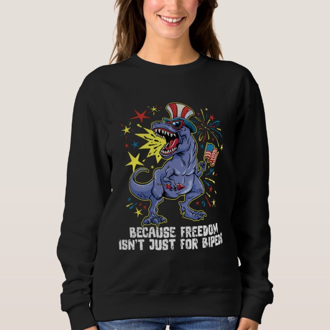 Because freedom isn t just for biped 4th Of July r Sweatshirt (Vorderseite)