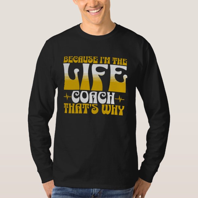 Because I m The Life Coach That s Why Coaching Men T-Shirt (Vorderseite)