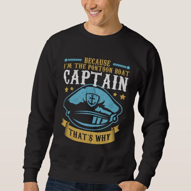 Because I m The Pontoon Boat Captain Boating Ponto Sweatshirt (Vorderseite)