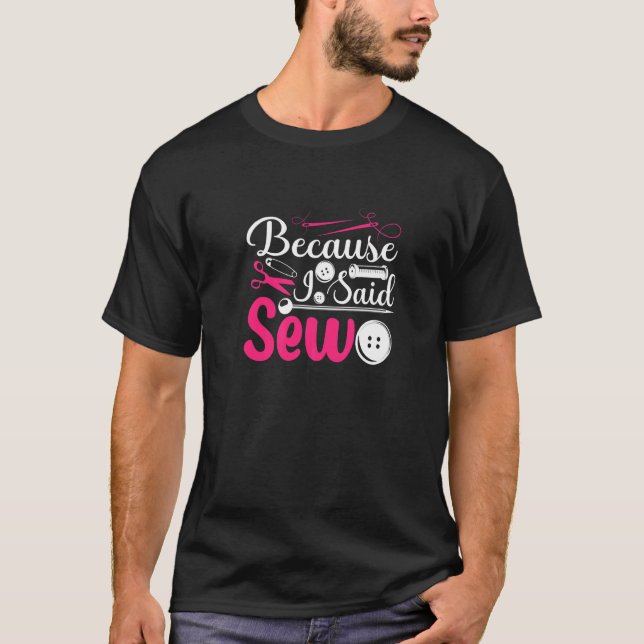 Because I Said Sew Sewing Sewer T-Shirt (Vorderseite)