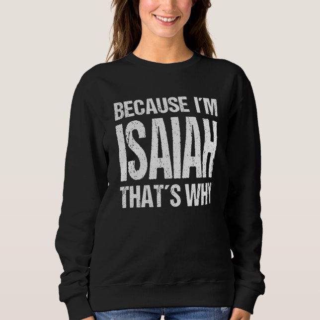 BECAUSE I'M ISAIAH THAT'S WHY Fun Sweatshirt (Vorderseite)