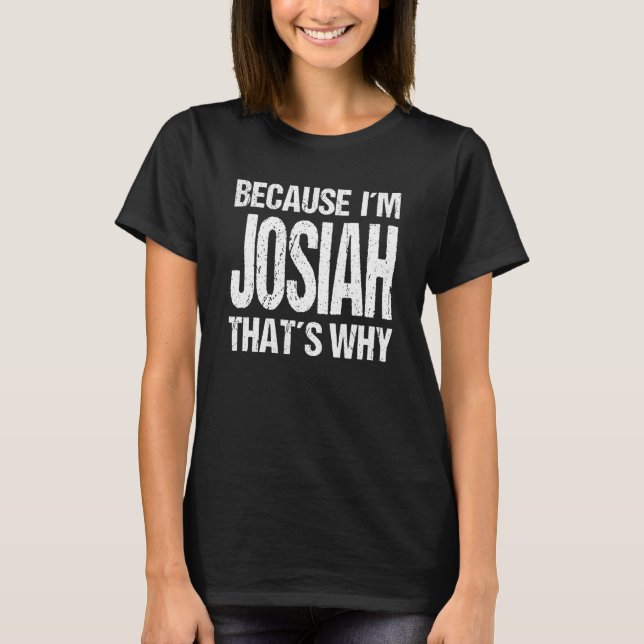 BECAUSE I'M JOSIAH THAT'S WHY Fun T-Shirt (Vorderseite)