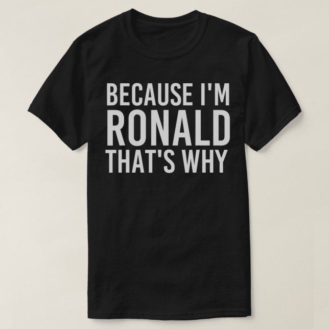 BECAUSE I'M RONALD THAT'S WHY Fun Funny Gift Idea  T-Shirt (Design vorne)