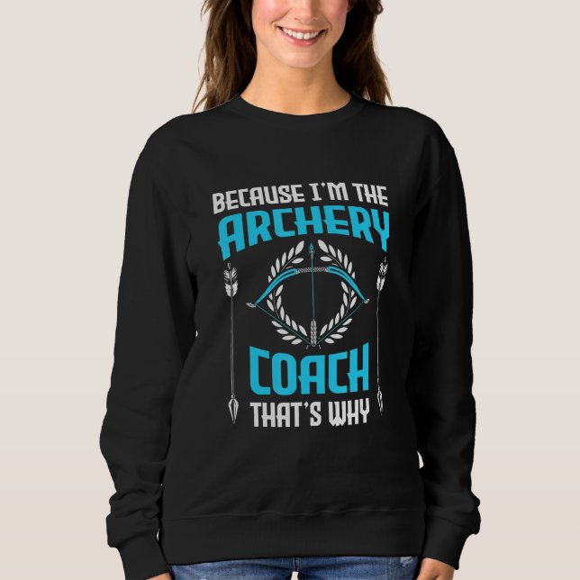 Because I'm The Archery Coach That's Why  Archery  Sweatshirt (Vorderseite)