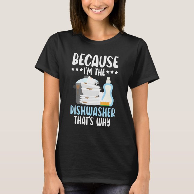 Because I'm The Dishwasher Dishwashing Profession T-Shirt (Vorderseite)