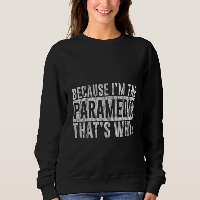 Because I'm The Paramedic That's Why Sweatshirt (Vorderseite)